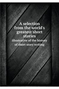 A Selection from the World's Greatest Short Stories Illustrative of the History of Short Story Writing