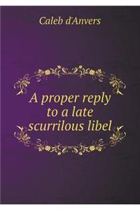 A Proper Reply to a Late Scurrilous Libel