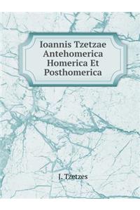Ioannis Tzetzae Antehomerica Homerica Et Posthomerica
