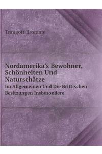 Nordamerika's Bewohner, Schönheiten Und Naturschätze Im Allgemeinen Und Die Brittischen Besitzungen Insbesondere