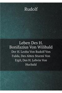Leben Des H. Bonifazius Von Wilibald Der H. Leoba Von Rudolf Von Fulda, Des Abtes Sturmi Von Eigil, Des H. Lebvin Von Hucbald