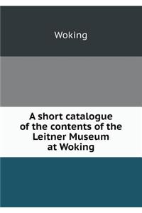 A Short Catalogue of the Contents of the Leitner Museum at Woking