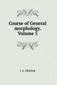 General morphology course. Volume 5