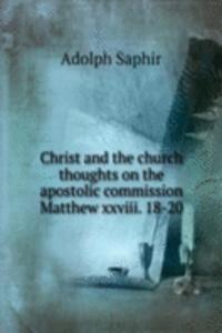 Christ and the church thoughts on the apostolic commission Matthew xxviii. 18-20