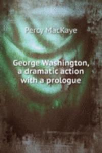 GEORGE WASHINGTON A DRAMATIC ACTION WIT