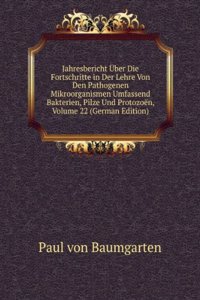 Jahresbericht Uber Die Fortschritte in Der Lehre Von Den Pathogenen Mikroorganismen Umfassend Bakterien, Pilze Und Protozoen, Volume 22 (German Edition)