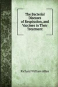 Bacterial Diseases of Respiration, and Vaccines in Their Treatment