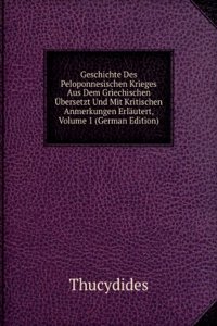 Geschichte Des Peloponnesischen Krieges Aus Dem Griechischen Ubersetzt Und Mit Kritischen Anmerkungen Erlautert, Volume 1 (German Edition)