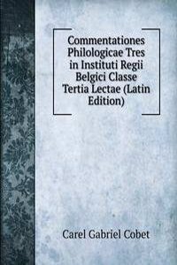 Commentationes Philologicae Tres in Instituti Regii Belgici Classe Tertia Lectae (Latin Edition)