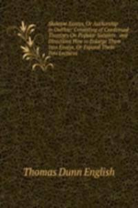 Skeleton Essays, Or Authorship in Outline: Consisting of Condensed Treatises On Popular Subjects . and Directions How to Enlarge Them Into Essays, Or Expand Them Into Lectures .