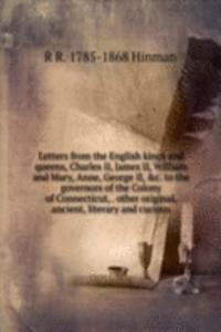 Letters from the English kings and queens, Charles II, James II, William and Mary, Anne, George II, &c. to the governors of the Colony of Connecticut, . other original, ancient, literary and curious