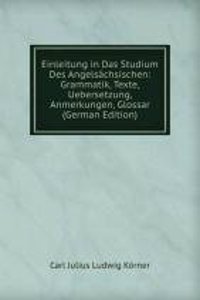 Einleitung in Das Studium Des Angelsachsischen: Grammatik, Texte, Uebersetzung, Anmerkungen, Glossar (German Edition)