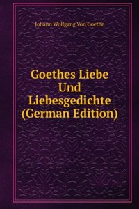 Goethes Liebe Und Liebesgedichte