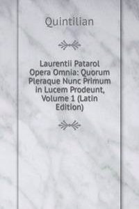 Laurentii Patarol Opera Omnia: Quorum Pleraque Nunc Primum in Lucem Prodeunt, Volume 1 (Latin Edition)