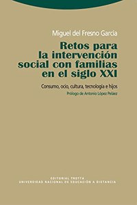 Retos Para La Intervencion Social Con Familias En El Siglo XXI: Consumo, Ocio, Cultura, Tecnologia E Hijos