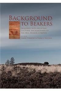 Background to Beakers. Inquiries into the Regional Cultural Background to the Bell Beaker Complex: Inquiries into the Regional Cultural Background to the Bell Beaker Complex