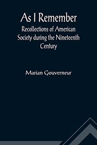 As I Remember; Recollections of American Society during the Nineteenth Century