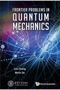 Frontier Problems in Quantum Mechanics