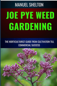 Joe Pye Weed Gardening Horticulturists Guide from Cultivation Till Commmercial Success