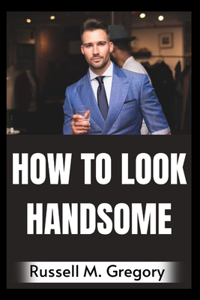 How to Look Handsome
