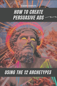 How to Create Persuasive Ads Using the 12 Archetypes