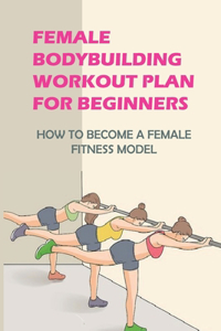 Female Bodybuilding Workout Plan For Beginners