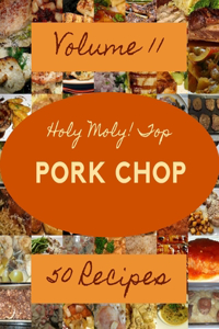 Holy Moly! Top 50 Pork Chop Recipes Volume 11
