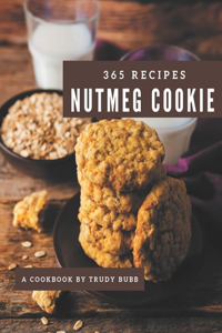 365 Nutmeg Cookie Recipes: Everything You Need in One Nutmeg Cookie Cookbook!