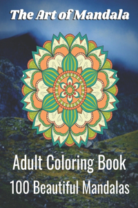 The Art of Mandala Adult Coloring Book 100 Beautiful Mandalas