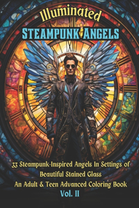 Illuminated Steampunk Angels Advanced Adult & Teen Coloring Book, Vol. 2: 33 Steampunk-Inspired Angels In Settings of Beautiful Mosaic Stained Glass Windows