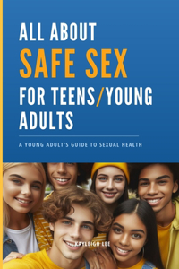 All About SAFE SEX - For Teens and Young Adults - STD/STI Prevention