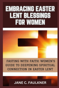 Embracing Easter Lent Blessings for Women