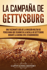 campaña de Gettysburg: Una fascinante guía de la invasión militar de Pensilvania que culminó en la batalla de Gettysburg durante la Guerra Civil estadounidense