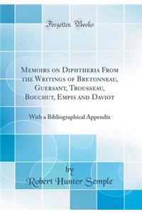 Memoirs on Diphtheria from the Writings of Bretonneau, Guersant, Trousseau, Bouchut, Empis and Daviot: With a Bibliographical Appendix (Classic Reprint)