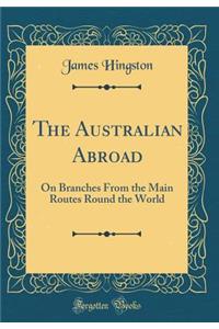 The Australian Abroad: On Branches from the Main Routes Round the World (Classic Reprint)