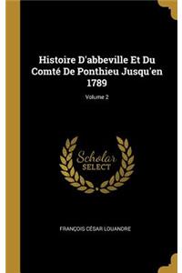 Histoire D'abbeville Et Du Comté De Ponthieu Jusqu'en 1789; Volume 2