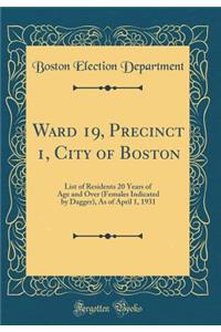 Ward 19, Precinct 1, City of Boston: List of Residents 20 Years of Age and Over (Females Indicated by Dagger), as of April 1, 1931 (Classic Reprint)