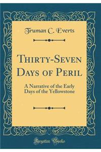 Thirty-Seven Days of Peril: A Narrative of the Early Days of the Yellowstone (Classic Reprint): A Narrative of the Early Days of the Yellowstone (Classic Reprint)