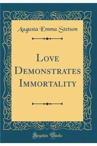 Love Demonstrates Immortality (Classic Reprint)