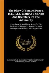 The Diary of Samuel Pepys, M.A., F.R.S., Clerk of the Acts and Secretary to the Admirality
