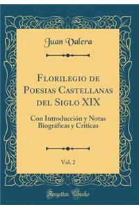 Florilegio de Poesias Castellanas del Siglo XIX, Vol. 2: Con Introducciï¿½n y Notas Biogrï¿½ﬁcas y Crï¿½ticas (Classic Reprint)