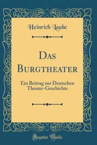 Das Burgtheater: Ein Beitrag zur Deutschen Theater-Geschichte (Classic Reprint)