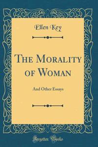The Morality of Woman: And Other Essays (Classic Reprint)
