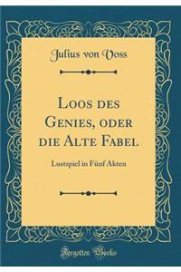 Loos Des Genies, Oder Die Alte Fabel: Lustspiel in FÃ¼nf Akten (Classic Reprint)