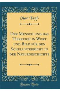 Der Mensch Und Das Tierreich in Wort Und Bild FÃ¼r Den Schulunterricht in Der Naturgeschichte (Classic Reprint)