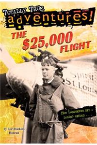 The $25,000 Flight (Totally True Adventures): How Lindbergh Set a Daring Record...