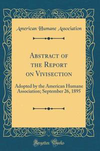 Abstract of the Report on Vivisection: Adopted by the American Humane Association; September 26, 1895 (Classic Reprint)