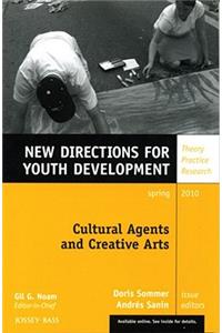 Cultural Agents and Creative Arts: New Directions for Youth Development, Number 125