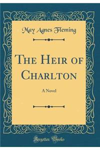 The Heir of Charlton: A Novel (Classic Reprint)