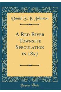 A Red River Townsite Speculation in 1857 (Classic Reprint)